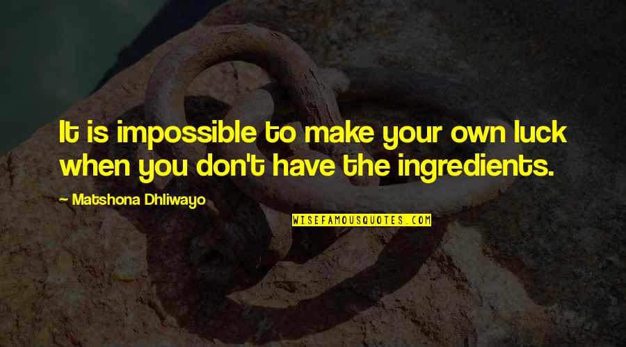 Make It Your Own Quotes By Matshona Dhliwayo: It is impossible to make your own luck Make It Your Own Quotes By Matshona Dhliwayo: It is impossible to make your own luck
