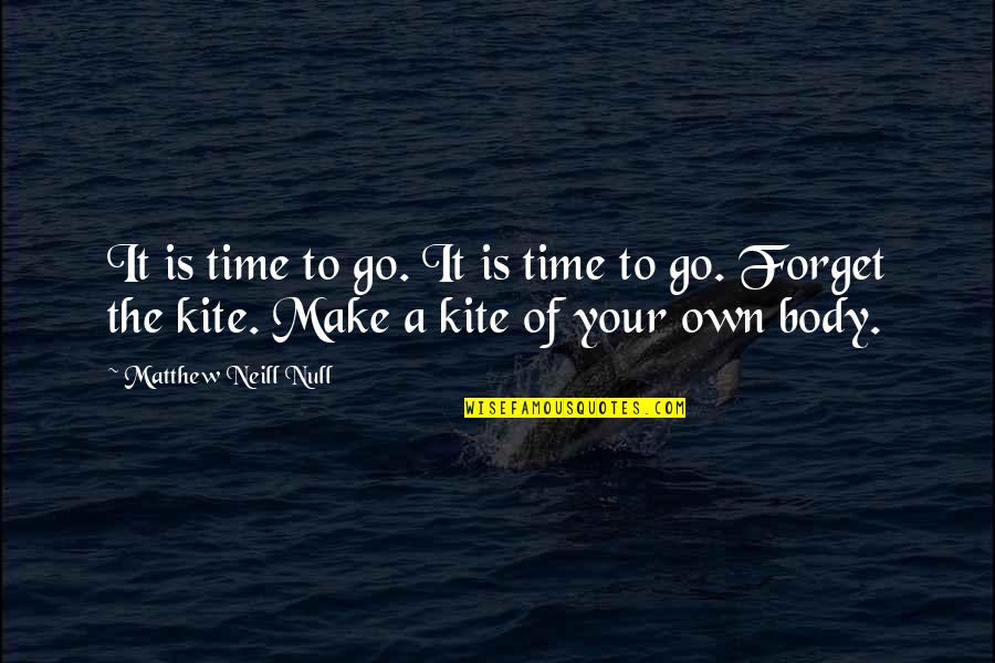 Make It Your Own Quotes By Matthew Neill Null: It is time to go. It is time Make It Your Own Quotes By Matthew Neill Null: It is time to go. It is time