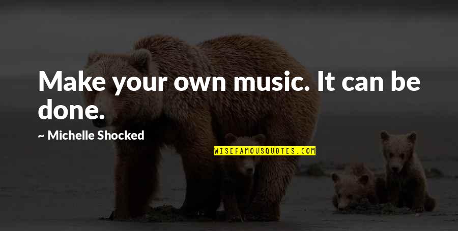 Make It Your Own Quotes By Michelle Shocked: Make your own music. It can be done. Make It Your Own Quotes By Michelle Shocked: Make your own music. It can be done.