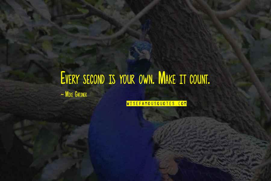 Make It Your Own Quotes By Mike Gardner: Every second is your own. Make it count. Make It Your Own Quotes By Mike Gardner: Every second is your own. Make it count.