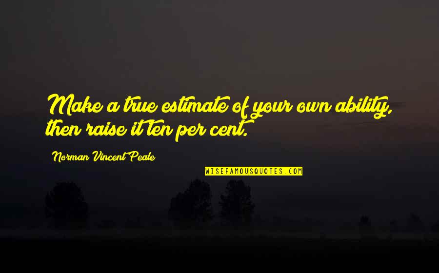 Make It Your Own Quotes By Norman Vincent Peale: Make a true estimate of your own ability, Make It Your Own Quotes By Norman Vincent Peale: Make a true estimate of your own ability,
