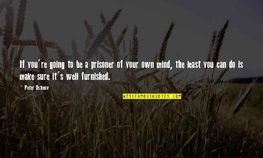 Make It Your Own Quotes By Peter Ustinov: If you're going to be a prisoner of Make It Your Own Quotes By Peter Ustinov: If you're going to be a prisoner of