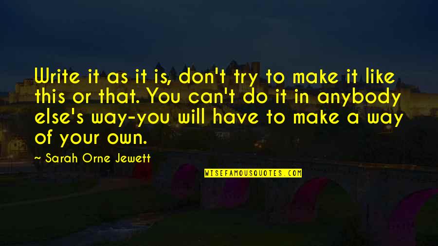 Make It Your Own Quotes By Sarah Orne Jewett: Write it as it is, don't try to Make It Your Own Quotes By Sarah Orne Jewett: Write it as it is, don't try to