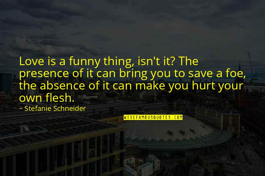 Make It Your Own Quotes By Stefanie Schneider: Love is a funny thing, isn't it? The Make It Your Own Quotes By Stefanie Schneider: Love is a funny thing, isn't it? The
