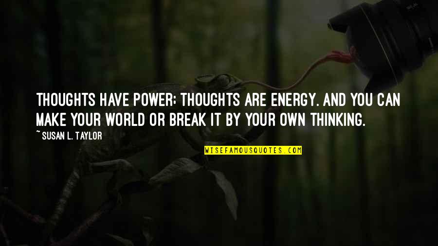 Make It Your Own Quotes By Susan L. Taylor: Thoughts have power; thoughts are energy. And you Make It Your Own Quotes By Susan L. Taylor: Thoughts have power; thoughts are energy. And you