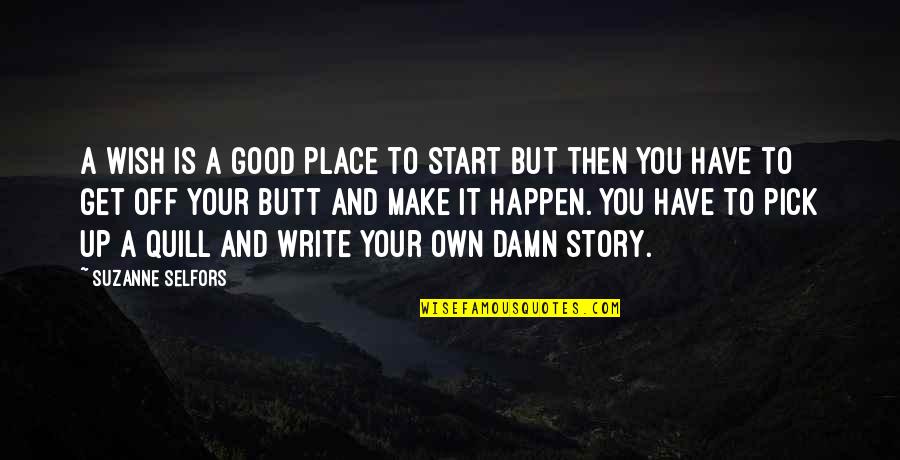 Make It Your Own Quotes By Suzanne Selfors: A wish is a good place to start Make It Your Own Quotes By Suzanne Selfors: A wish is a good place to start