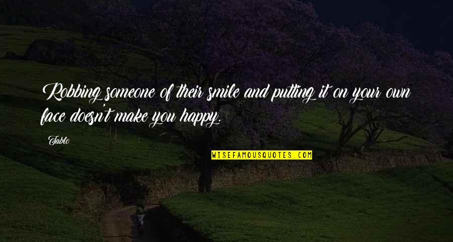 Make It Your Own Quotes By Tablo: Robbing someone of their smile and putting it