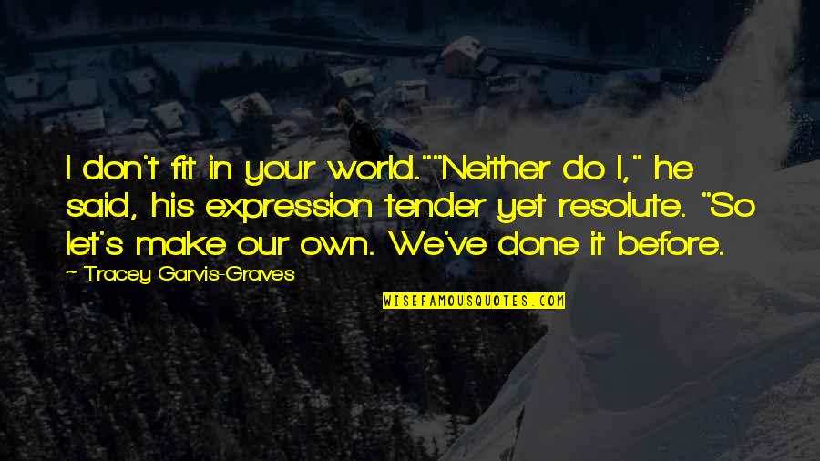 Make It Your Own Quotes By Tracey Garvis-Graves: I don't fit in your world.""Neither do I," Make It Your Own Quotes By Tracey Garvis-Graves: I don't fit in your world.""Neither do I,"