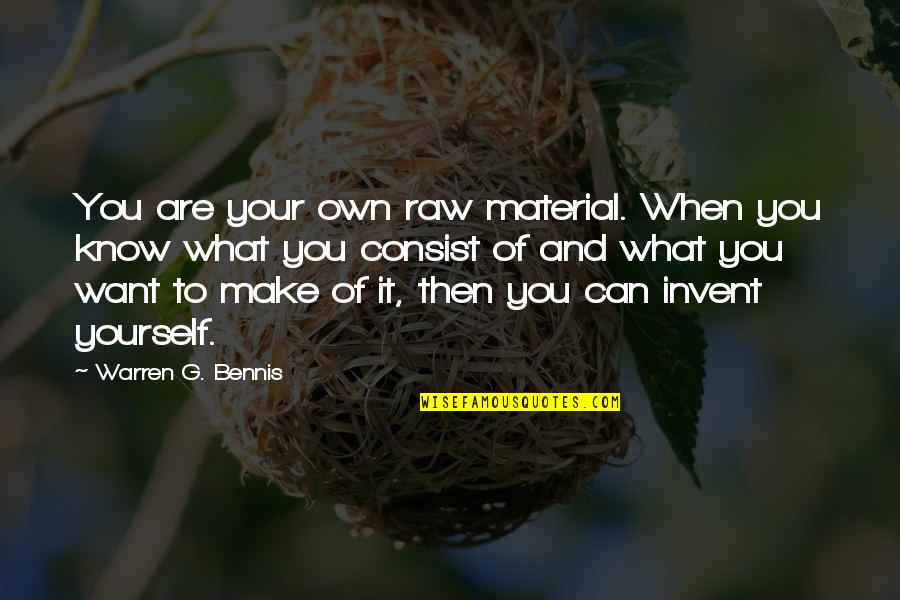 Make It Your Own Quotes By Warren G. Bennis: You are your own raw material. When you Make It Your Own Quotes By Warren G. Bennis: You are your own raw material. When you