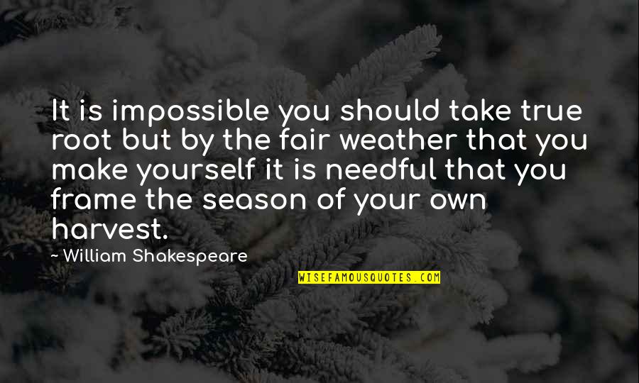 Make It Your Own Quotes By William Shakespeare: It is impossible you should take true root Make It Your Own Quotes By William Shakespeare: It is impossible you should take true root