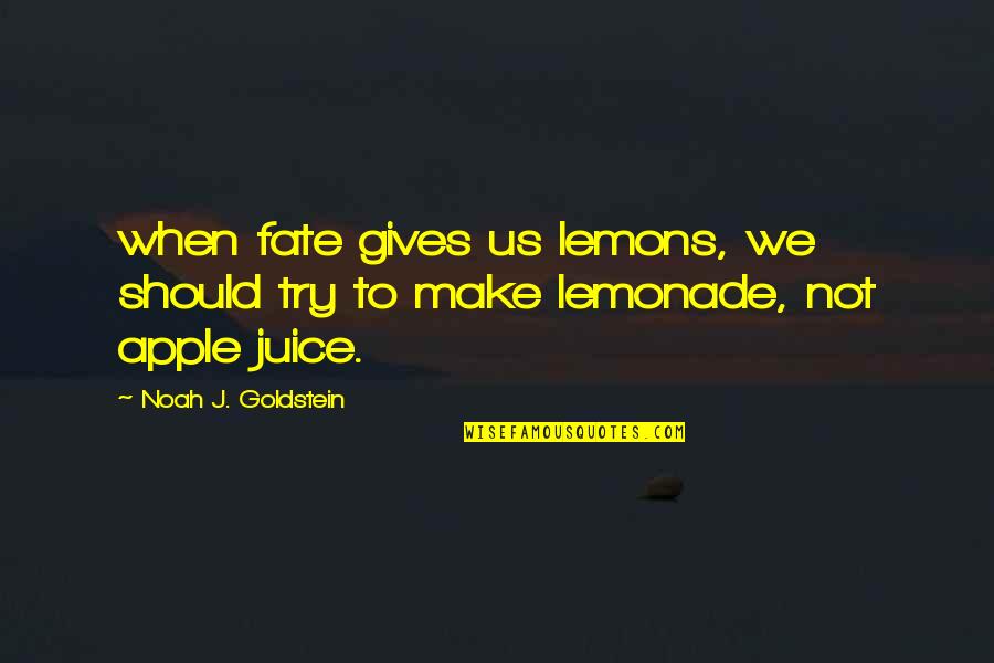 Make Lemonade Out Of Lemons Quotes By Noah J. Goldstein: when fate gives us lemons, we should try