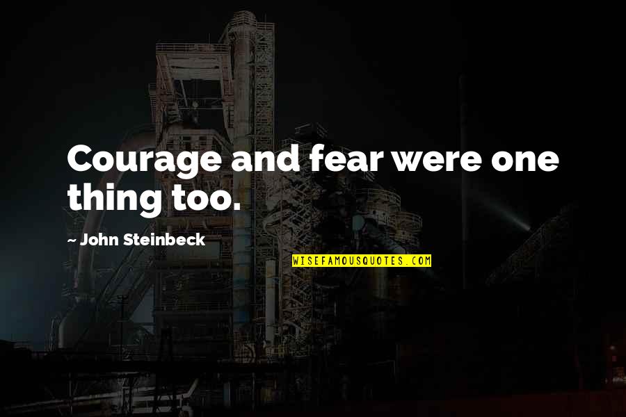 Make Less Friends Quotes By John Steinbeck: Courage and fear were one thing too.