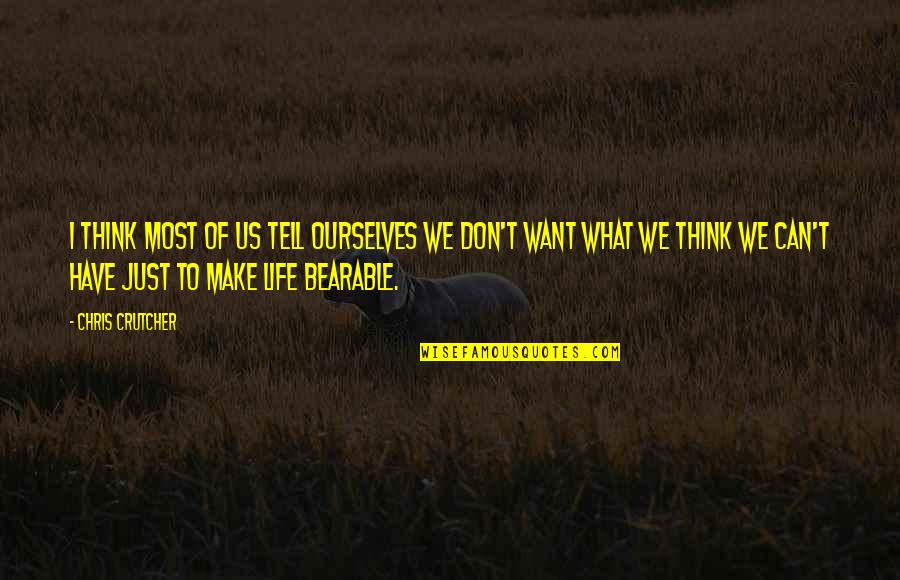 Make Life Bearable Quotes By Chris Crutcher: I think most of us tell ourselves we