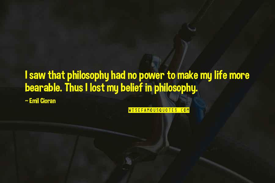 Make Life Bearable Quotes By Emil Cioran: I saw that philosophy had no power to
