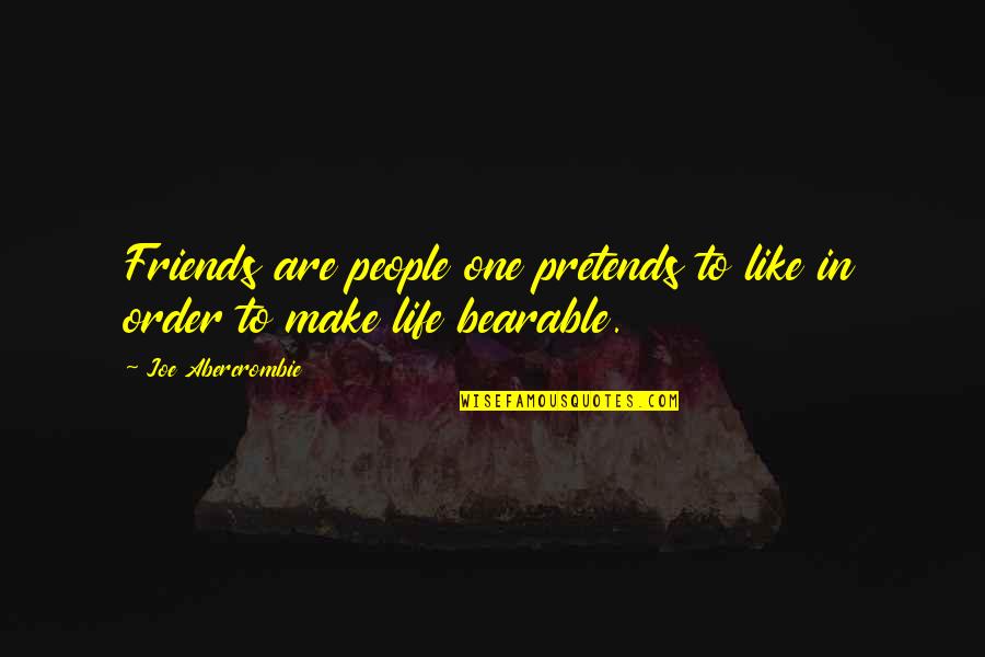 Make Life Bearable Quotes By Joe Abercrombie: Friends are people one pretends to like in