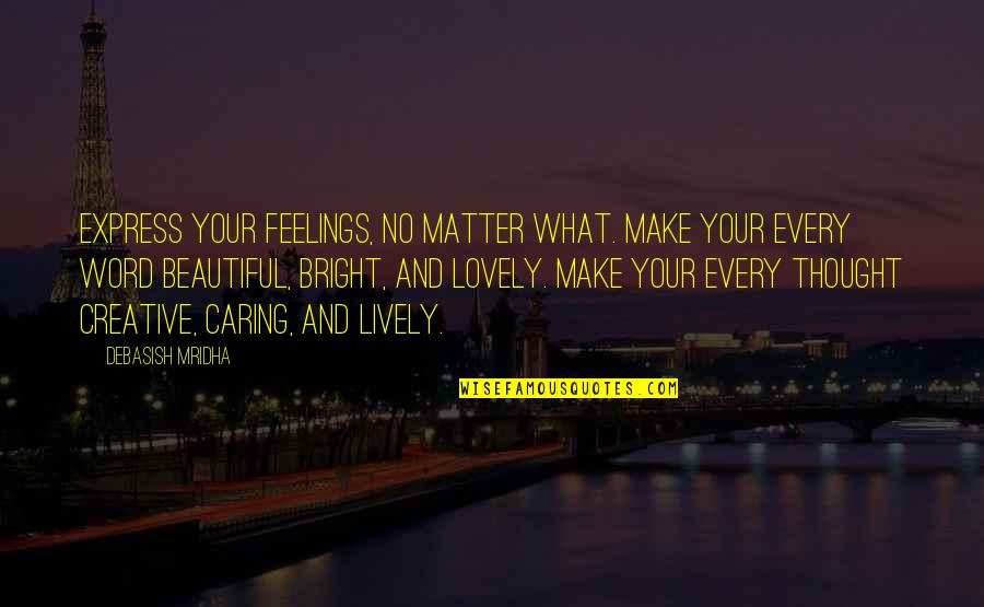 Make Life Beautiful Quotes By Debasish Mridha: Express your feelings, no matter what. Make your
