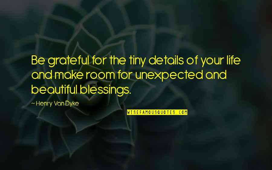 Make Life Beautiful Quotes By Henry Van Dyke: Be grateful for the tiny details of your