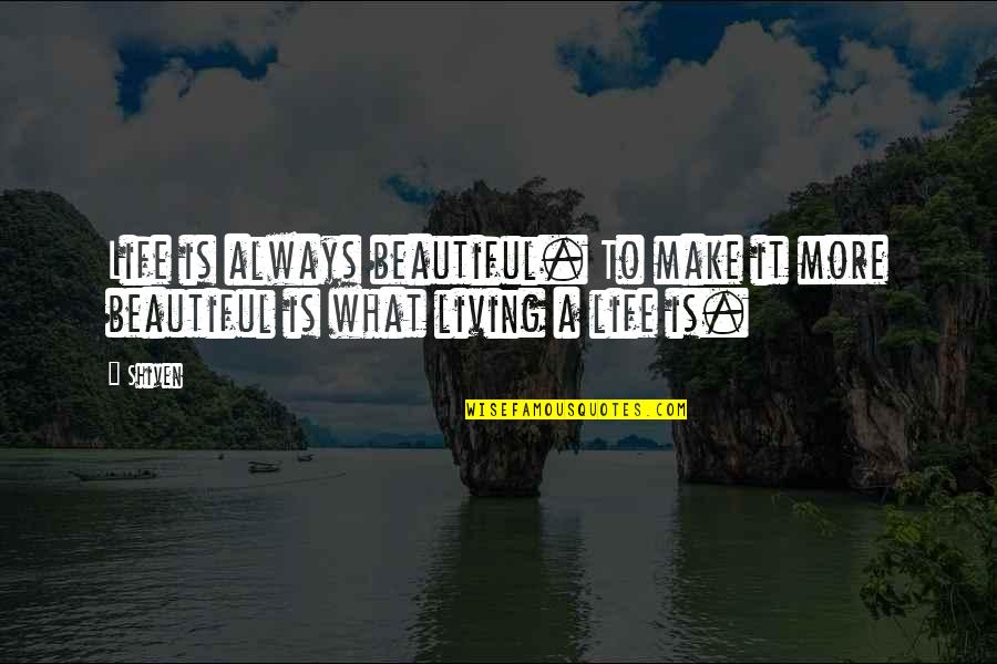 Make Life Beautiful Quotes By Shiven: Life is always beautiful. To make it more