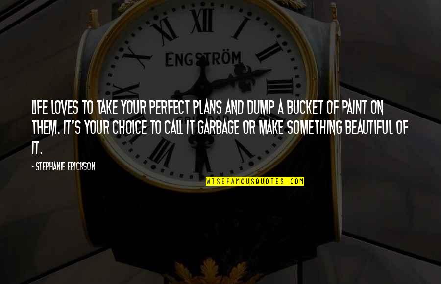 Make Life Beautiful Quotes By Stephanie Erickson: Life loves to take your perfect plans and Make Life Beautiful Quotes By Stephanie Erickson: Life loves to take your perfect plans and
