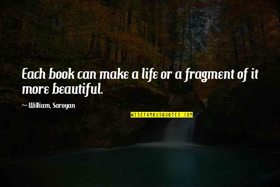 Make Life Beautiful Quotes By William, Saroyan: Each book can make a life or a