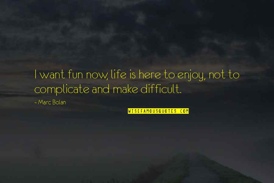 Make Life Difficult Quotes By Marc Bolan: I want fun now, life is here to