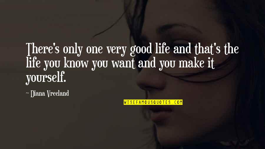 Make Life Good Quotes By Diana Vreeland: There's only one very good life and that's