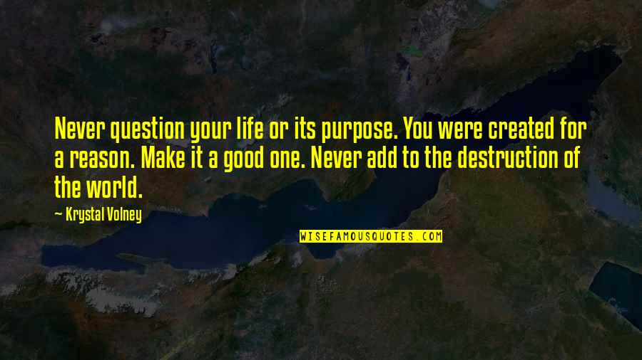 Make Life Good Quotes By Krystal Volney: Never question your life or its purpose. You