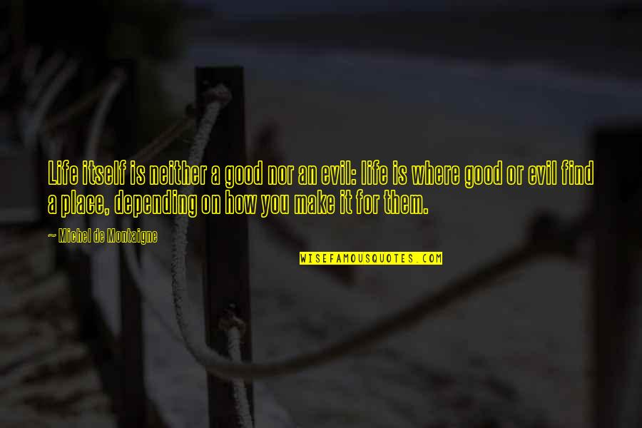 Make Life Good Quotes By Michel De Montaigne: Life itself is neither a good nor an