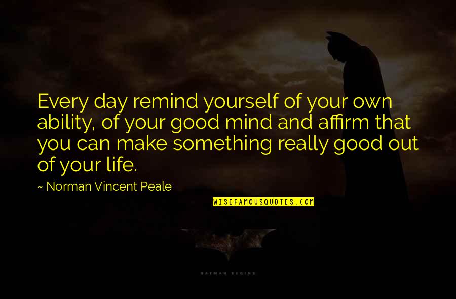 Make Life Good Quotes By Norman Vincent Peale: Every day remind yourself of your own ability,