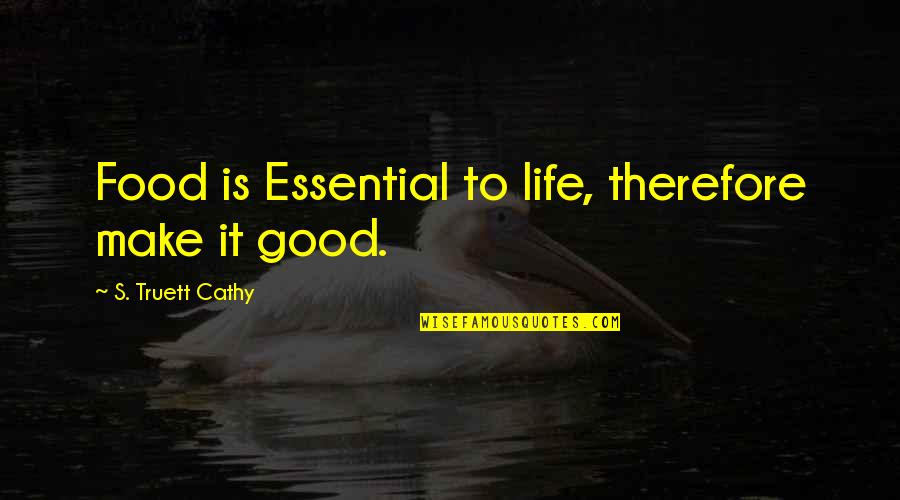 Make Life Good Quotes By S. Truett Cathy: Food is Essential to life, therefore make it