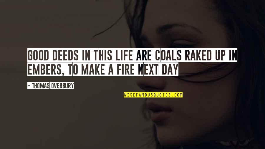 Make Life Good Quotes By Thomas Overbury: Good deeds in this life are coals raked