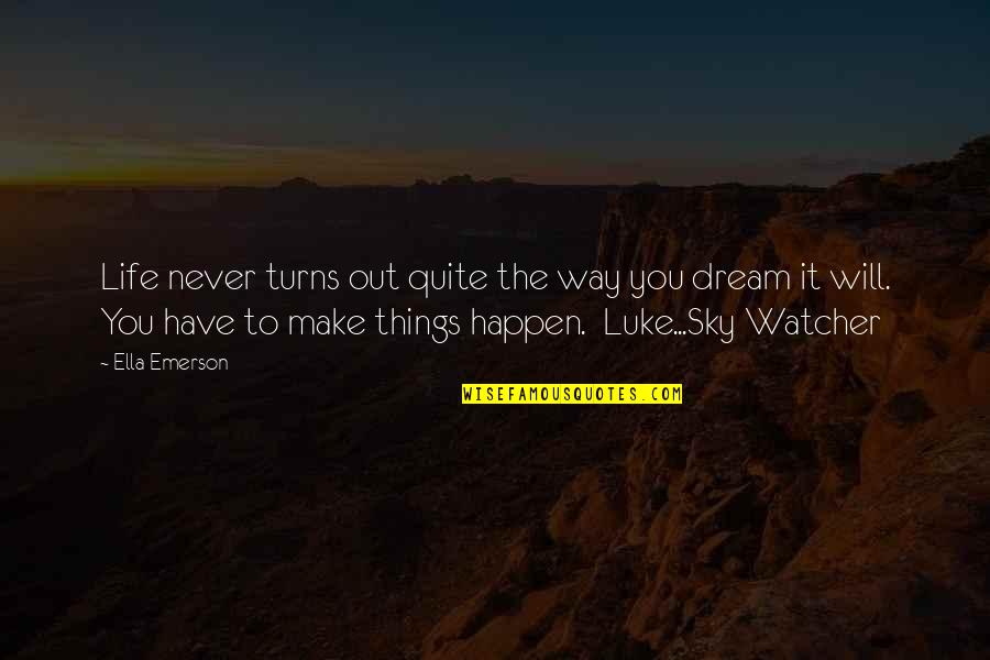 Make Life Happen Quotes By Ella Emerson: Life never turns out quite the way you