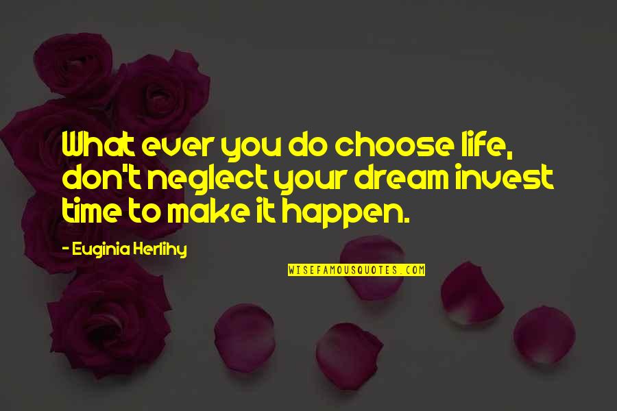 Make Life Happen Quotes By Euginia Herlihy: What ever you do choose life, don't neglect