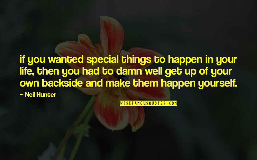 Make Life Happen Quotes By Neil Hunter: if you wanted special things to happen in