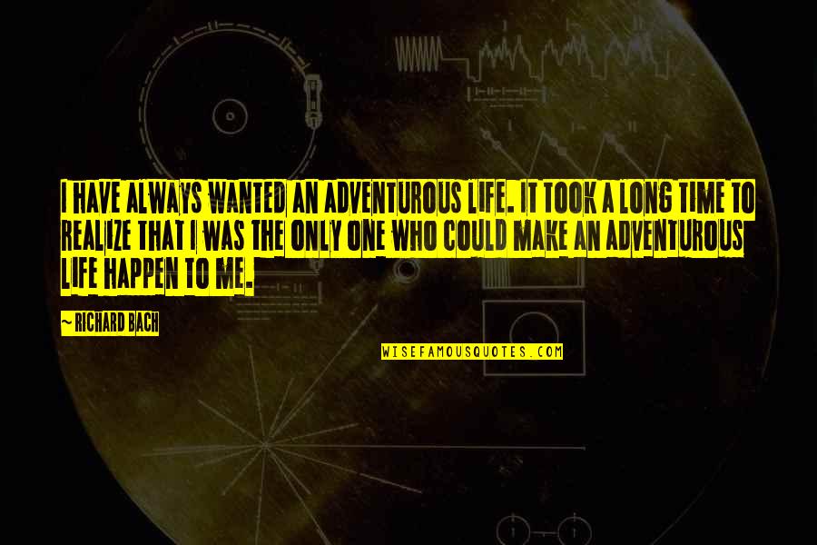 Make Life Happen Quotes By Richard Bach: I have always wanted an adventurous life. It