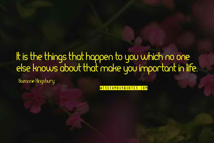 Make Life Happen Quotes By Suzanne Kingsbury: It is the things that happen to you