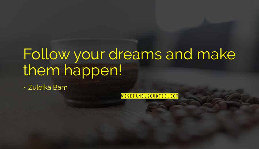 Make Life Happen Quotes By Zuleika Bam: Follow your dreams and make them happen!