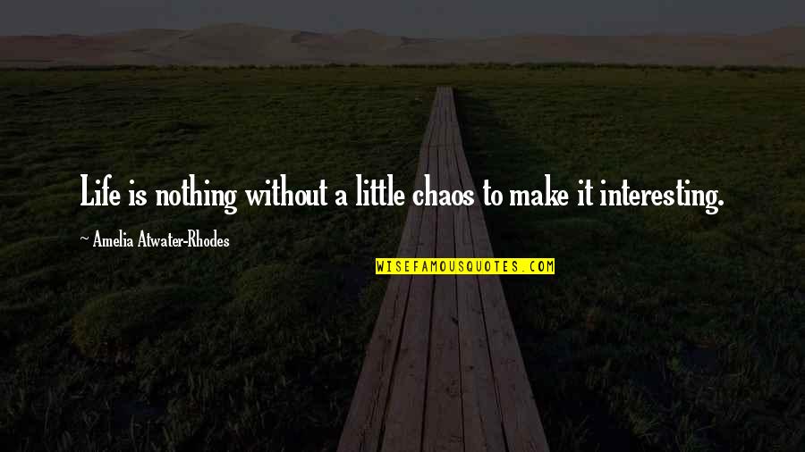 Make Life Interesting Quotes By Amelia Atwater-Rhodes: Life is nothing without a little chaos to