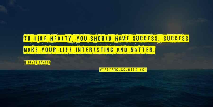 Make Life Interesting Quotes By Deyth Banger: To live healty, you should have success. Success