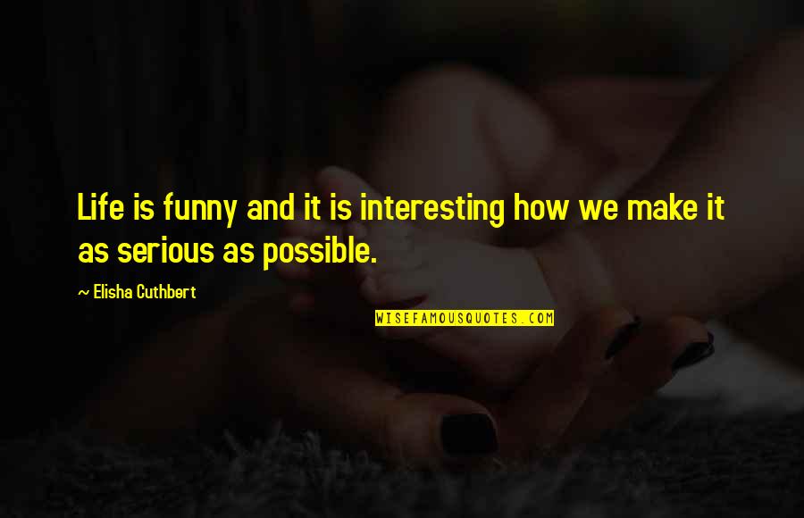 Make Life Interesting Quotes By Elisha Cuthbert: Life is funny and it is interesting how