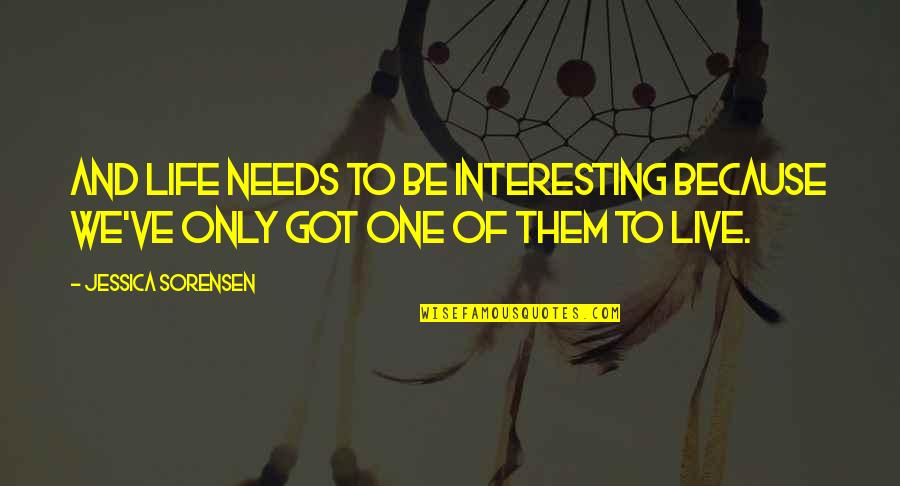 Make Life Interesting Quotes By Jessica Sorensen: And life needs to be interesting because we've