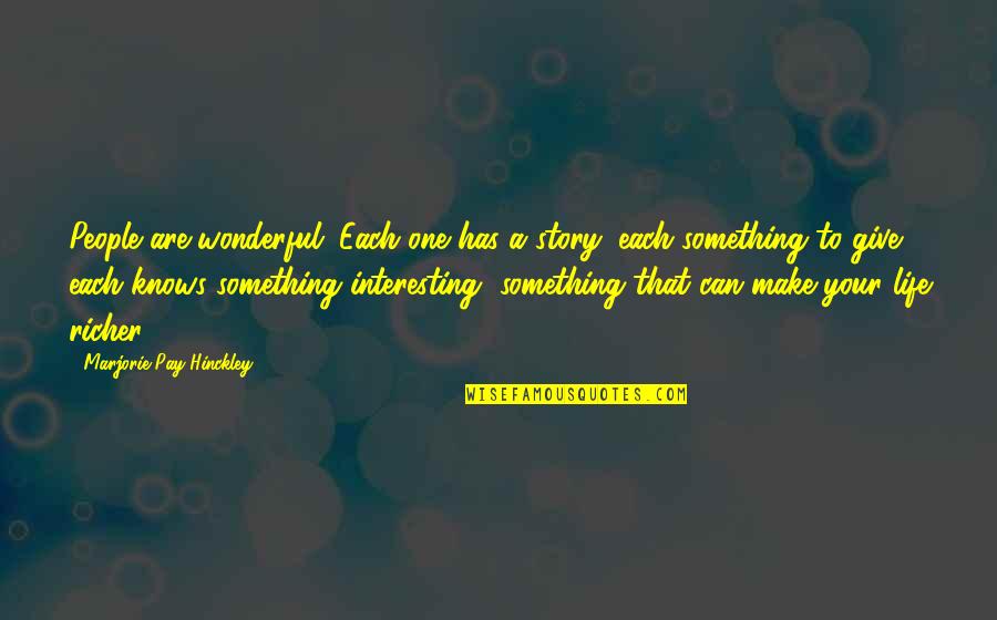 Make Life Interesting Quotes By Marjorie Pay Hinckley: People are wonderful. Each one has a story,