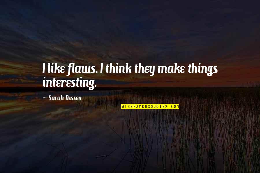 Make Life Interesting Quotes By Sarah Dessen: I like flaws. I think they make things