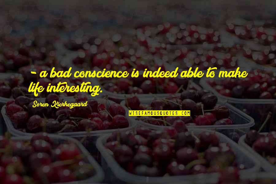 Make Life Interesting Quotes By Soren Kierkegaard: - a bad conscience is indeed able to