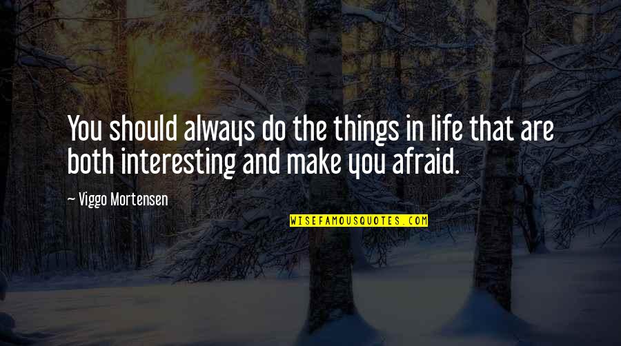 Make Life Interesting Quotes By Viggo Mortensen: You should always do the things in life