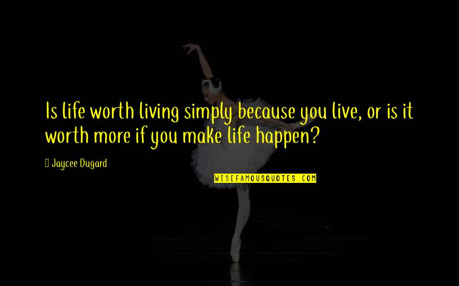 Make Life Worth It Quotes By Jaycee Dugard: Is life worth living simply because you live, Make Life Worth It Quotes By Jaycee Dugard: Is life worth living simply because you live,