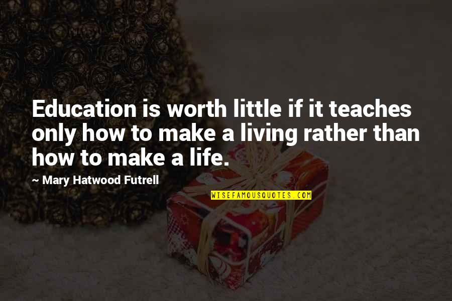 Make Life Worth It Quotes By Mary Hatwood Futrell: Education is worth little if it teaches only Make Life Worth It Quotes By Mary Hatwood Futrell: Education is worth little if it teaches only