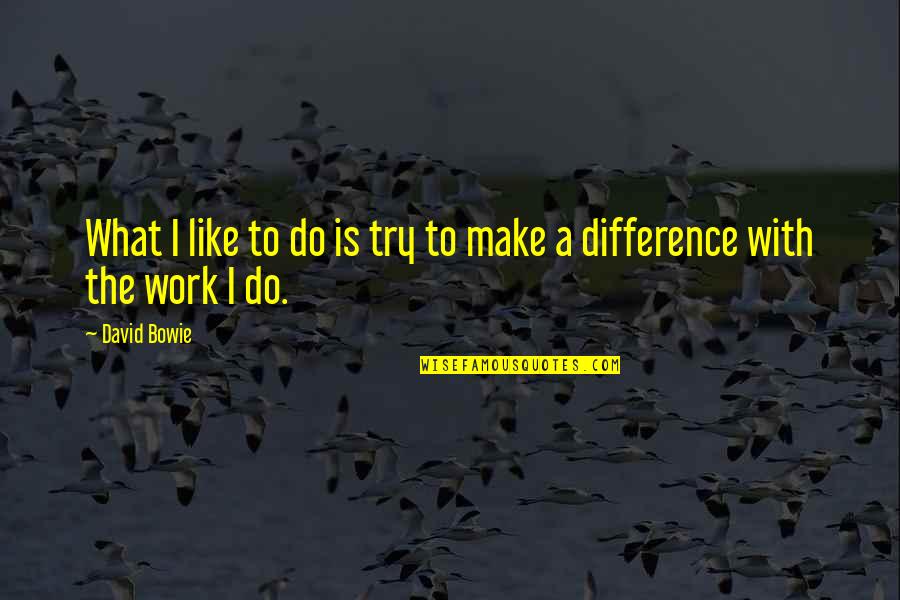 Make Like A Quotes By David Bowie: What I like to do is try to