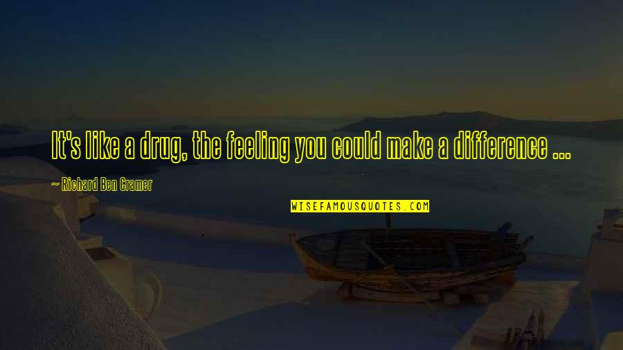 Make Like A Quotes By Richard Ben Cramer: It's like a drug, the feeling you could