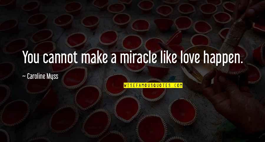 Make Love Happen Quotes By Caroline Myss: You cannot make a miracle like love happen.